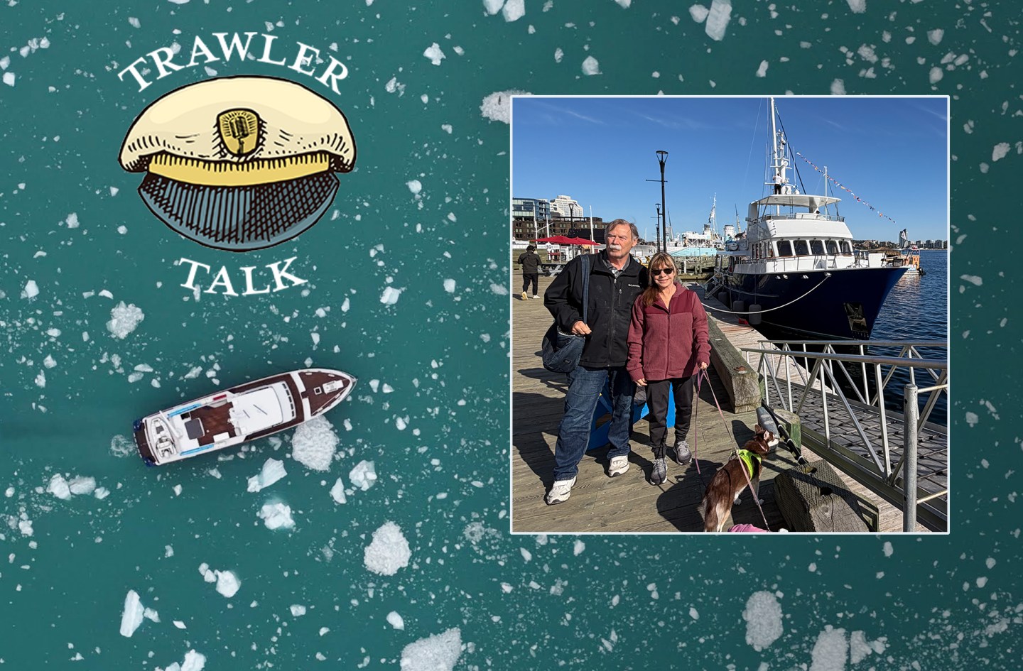 Couple standing with their dog on a dock beside an ocean-going trawler yacht under a Trawler Talk podcast logo.